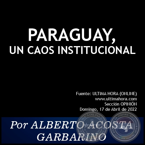 PARAGUAY, UN CAOS INSTITUCIONAL - Por ALBERTO ACOSTA GARBARINO - Domingo, 17 de Abril de 2022